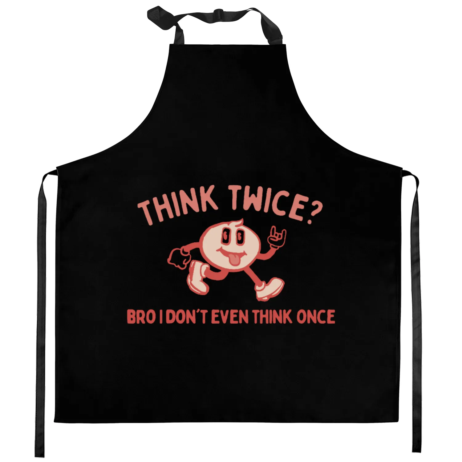 Think Twice? Bro I Don't Even Think Once Kitchen Aprons