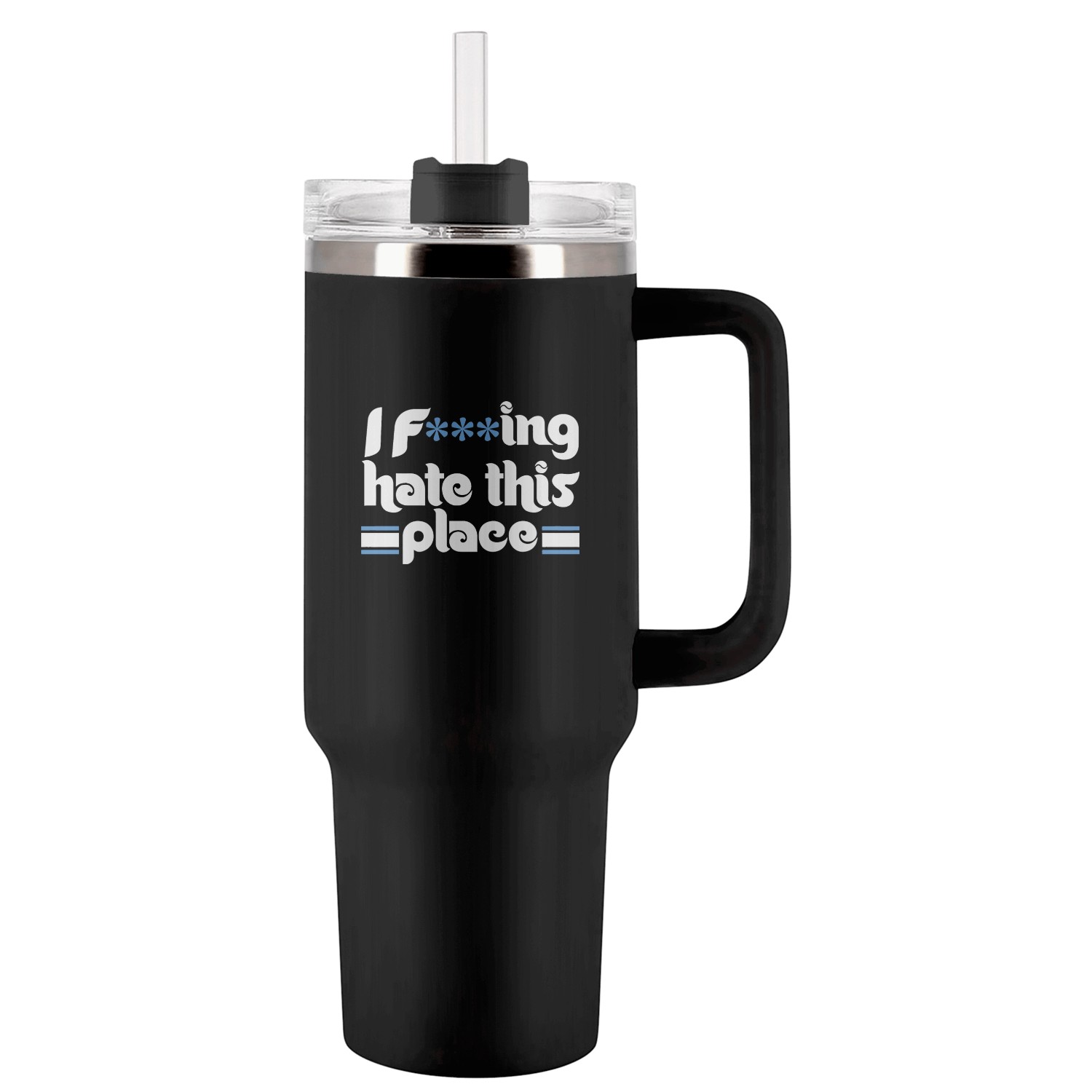 I F**ing Hate This Place Tumblers 40 Oz With Handle