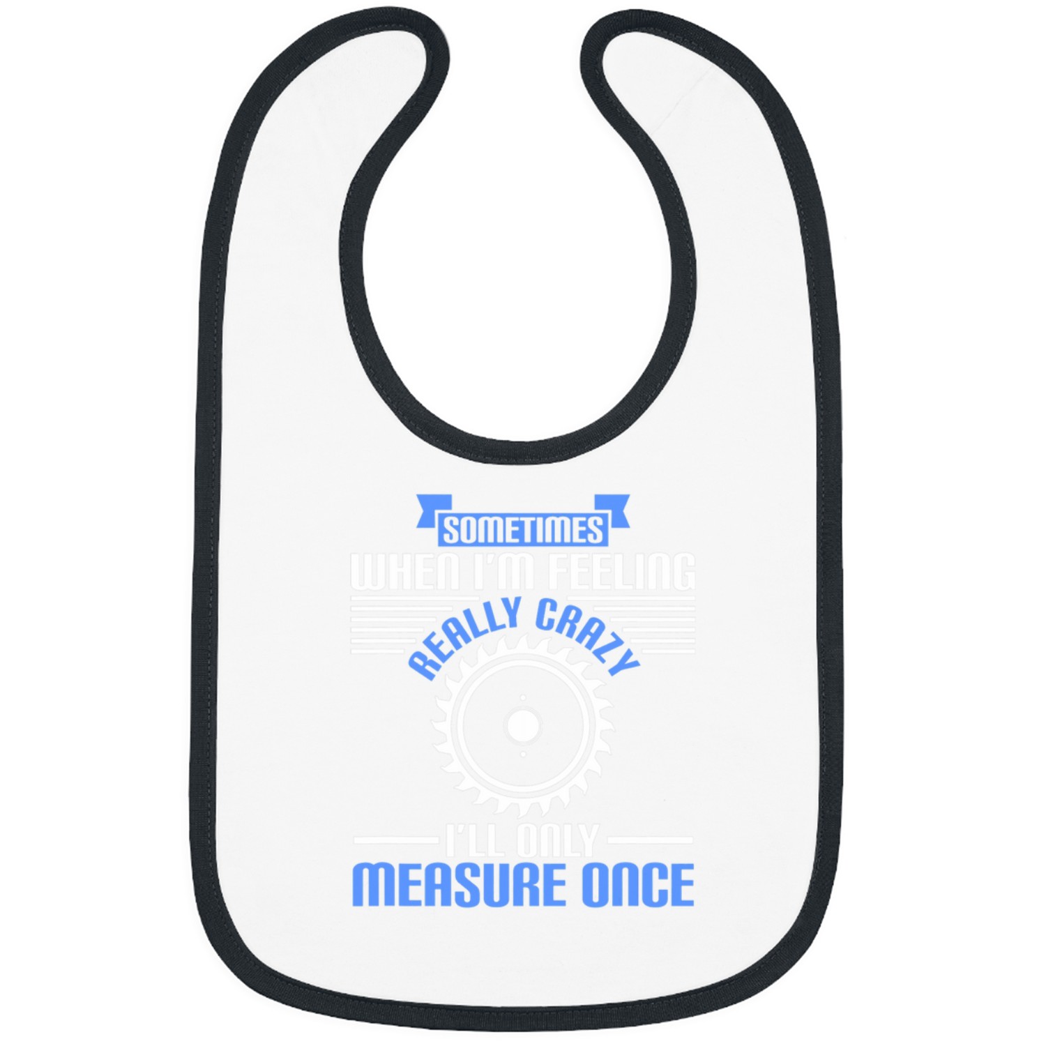Sometimes When IM Feeling Really I Measure Once Bibs