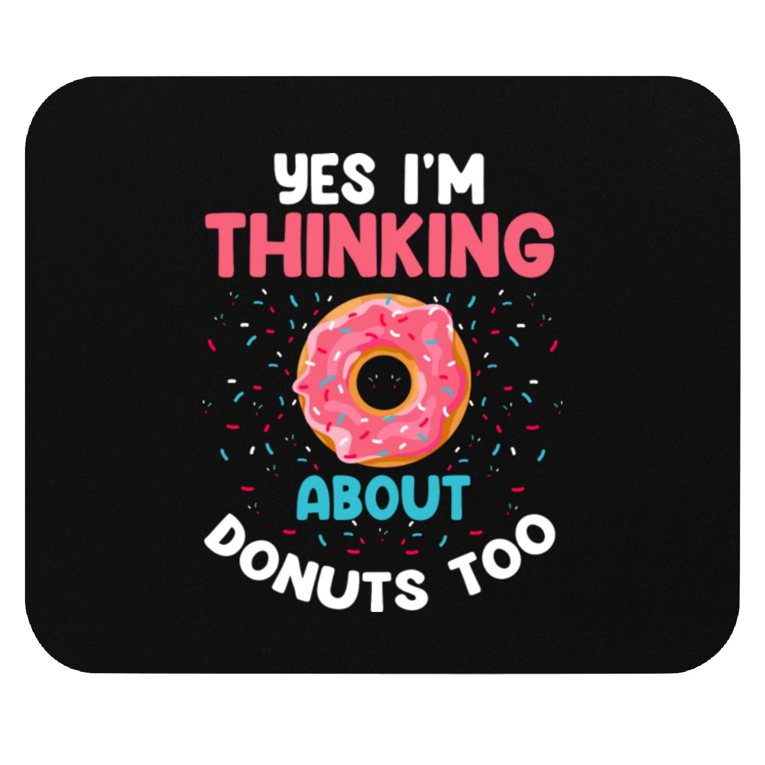 Yes, I'm thinking of donuts too Mouse Pads
