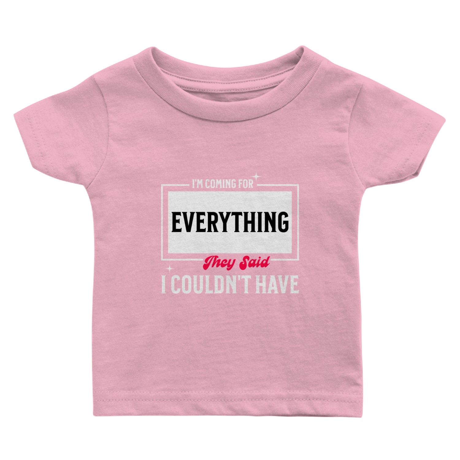 I'm Coming For Everything They Said I Couldnt Have Baby T Shirts