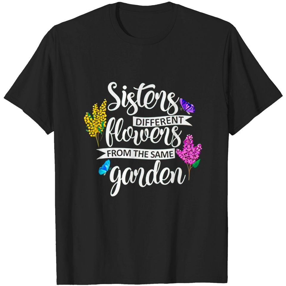 Sisters T-Shirts Sisters Different Flowers From The Same Garden