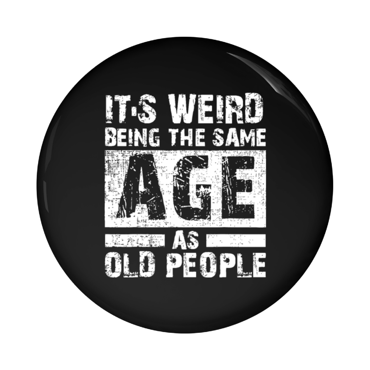 It's Weird Being The Same Age As Old Peoplesarcast Pin Buttons