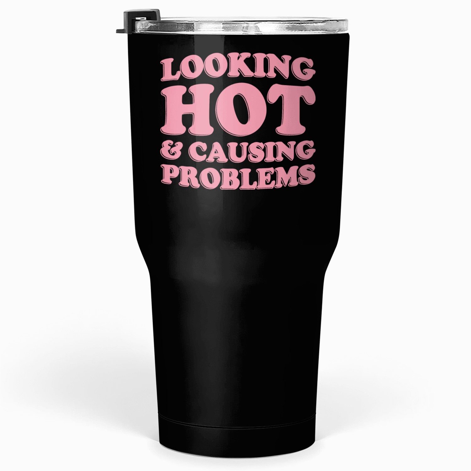Looking Hot & Causing Problems Tumblers 30 Oz