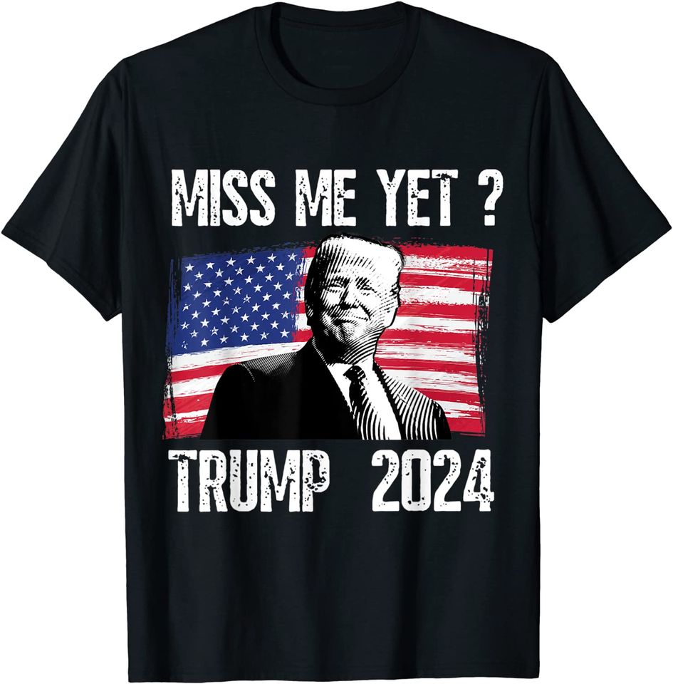 President Donald Trump Miss Me Yet Funny Political 2024 T-Shirt