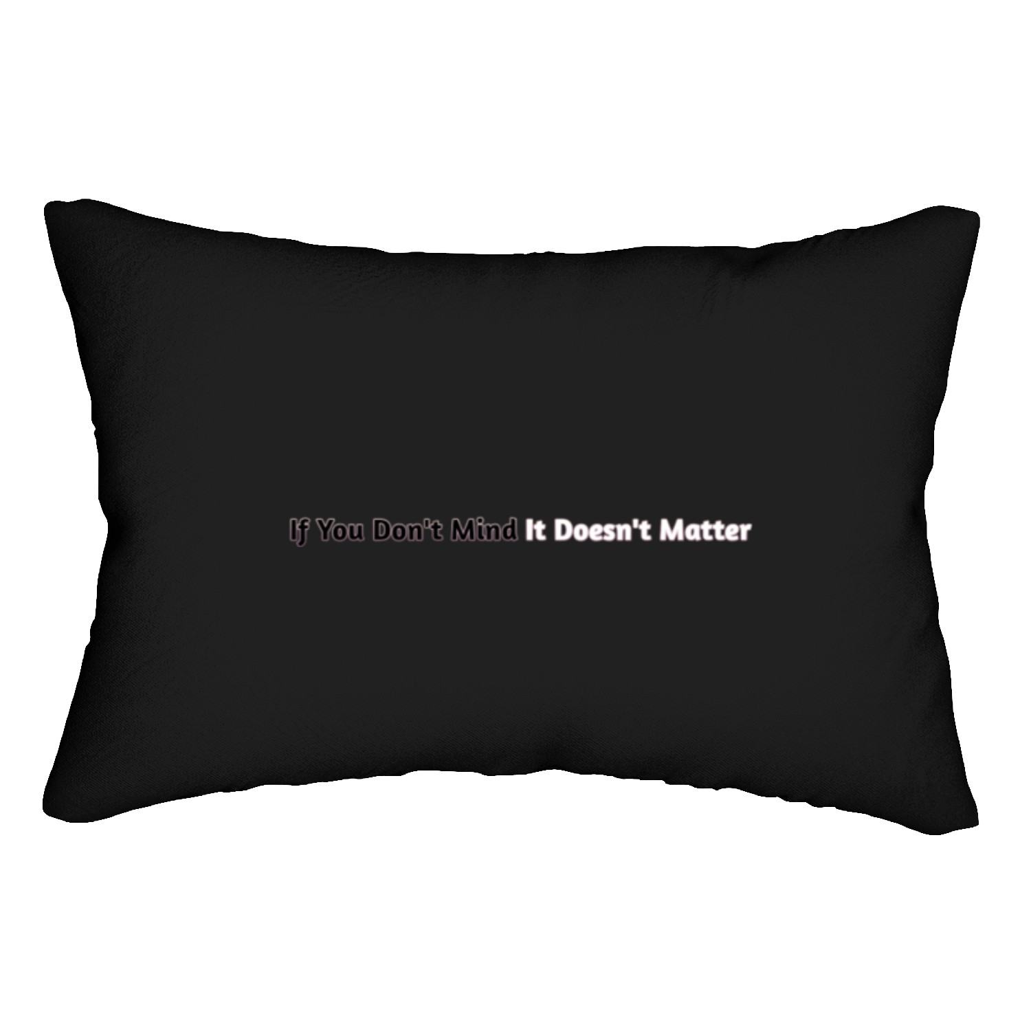If you don’t mind it doesn’t matter Lumbar Pillows