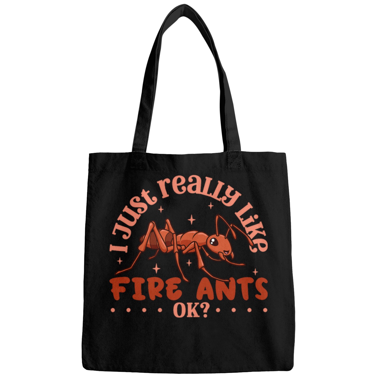I just really like Fires Ants Fires Ant Bags