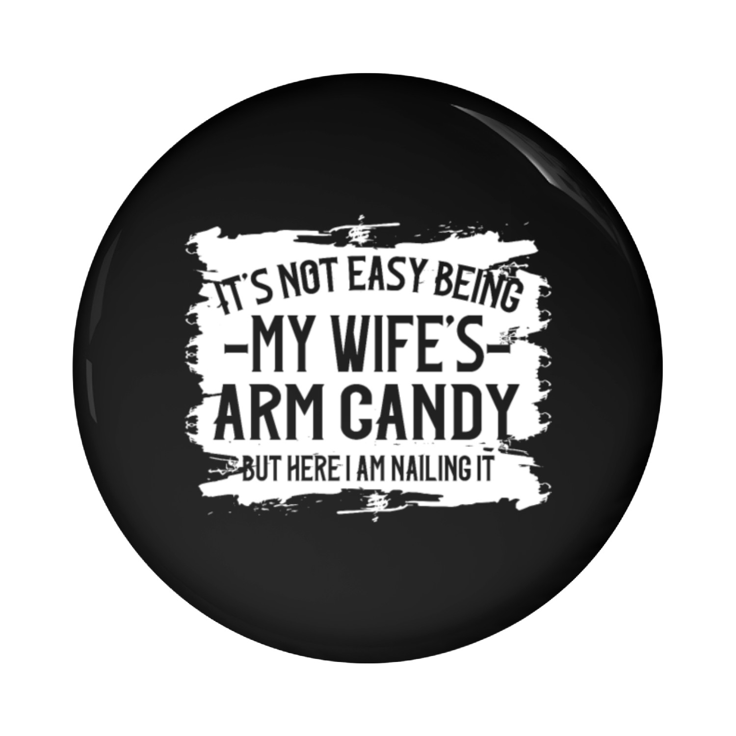 It's Not Easy Being My Wife's Arm Candy Pin Buttons