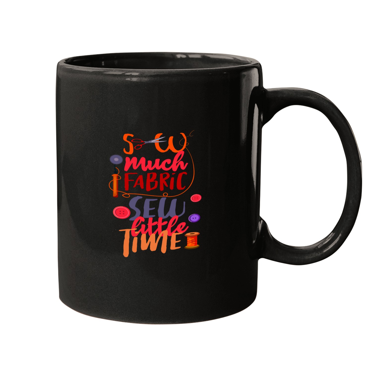 Sew Much Fabric Sew Little Time Mugs