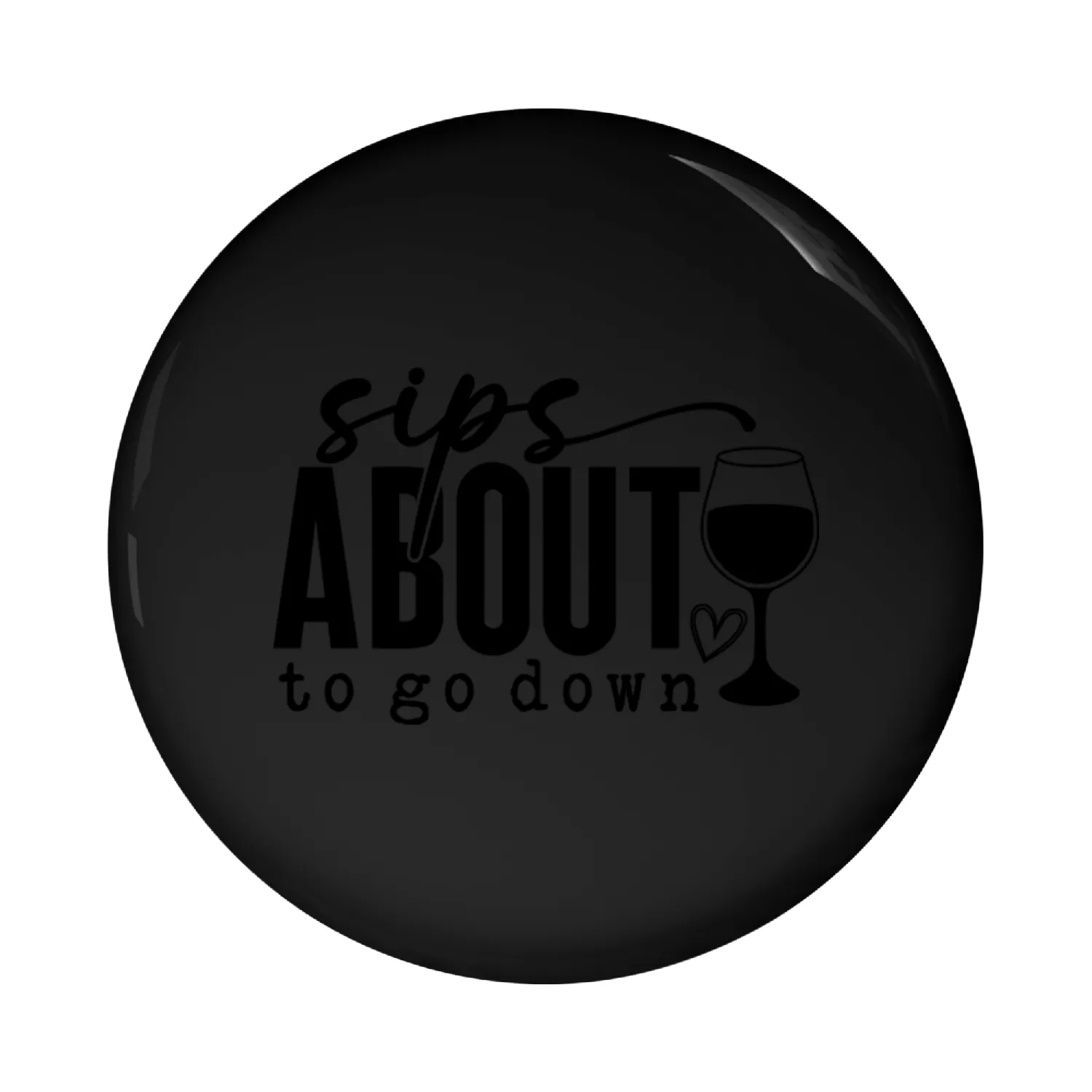 Sips About To Go Down SMOOTH blk Pin Buttons