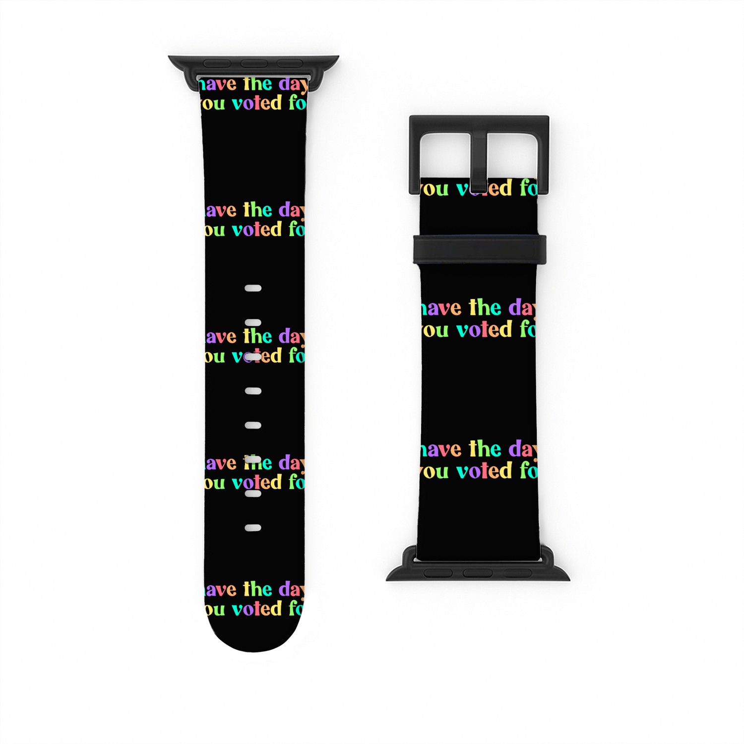 Have The Day You Voted For Watch Bands For Apple Watch