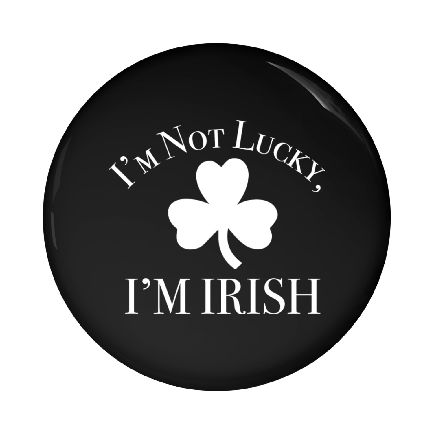 I m Not Lucky I m Irish Pin Buttons