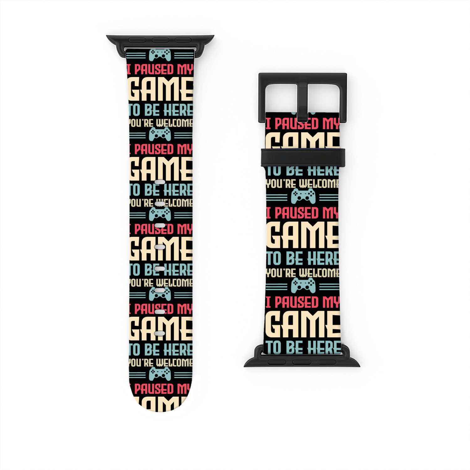 I Paused My Game To Be Here You're Welcome Watch Bands For Apple Watch
