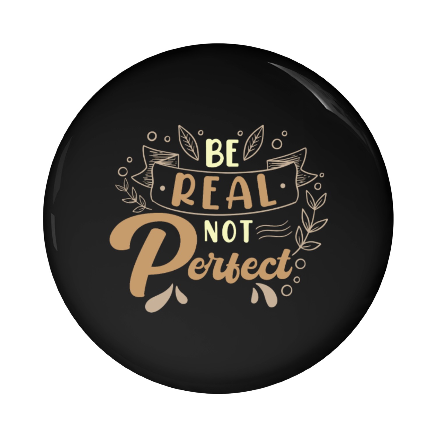 Be Real Not Perfect Motivational Phrase Pin Buttons
