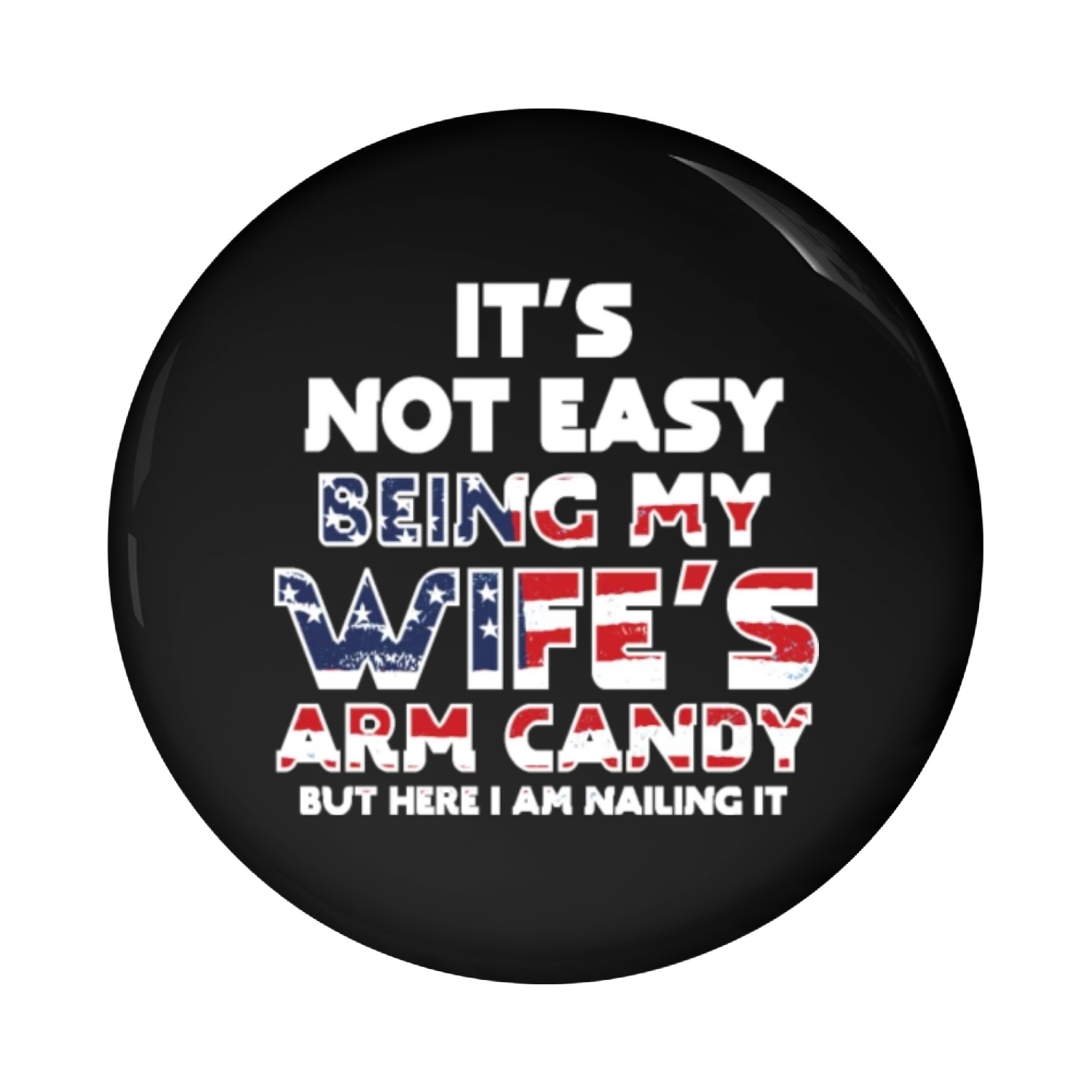 It's Not Easy Being My Wife's Arm Candy Pin Buttons