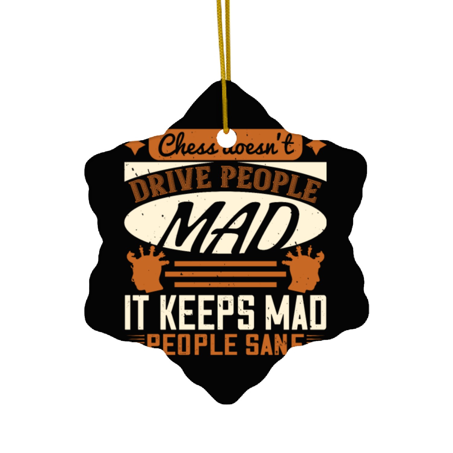 Chess doesn’t drive people mad, it keeps mad Ceramic Ornaments