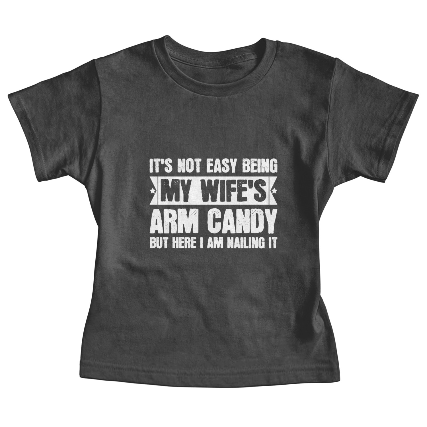 It's Not Easy Being My Wife's Arm Candy Baby Tees