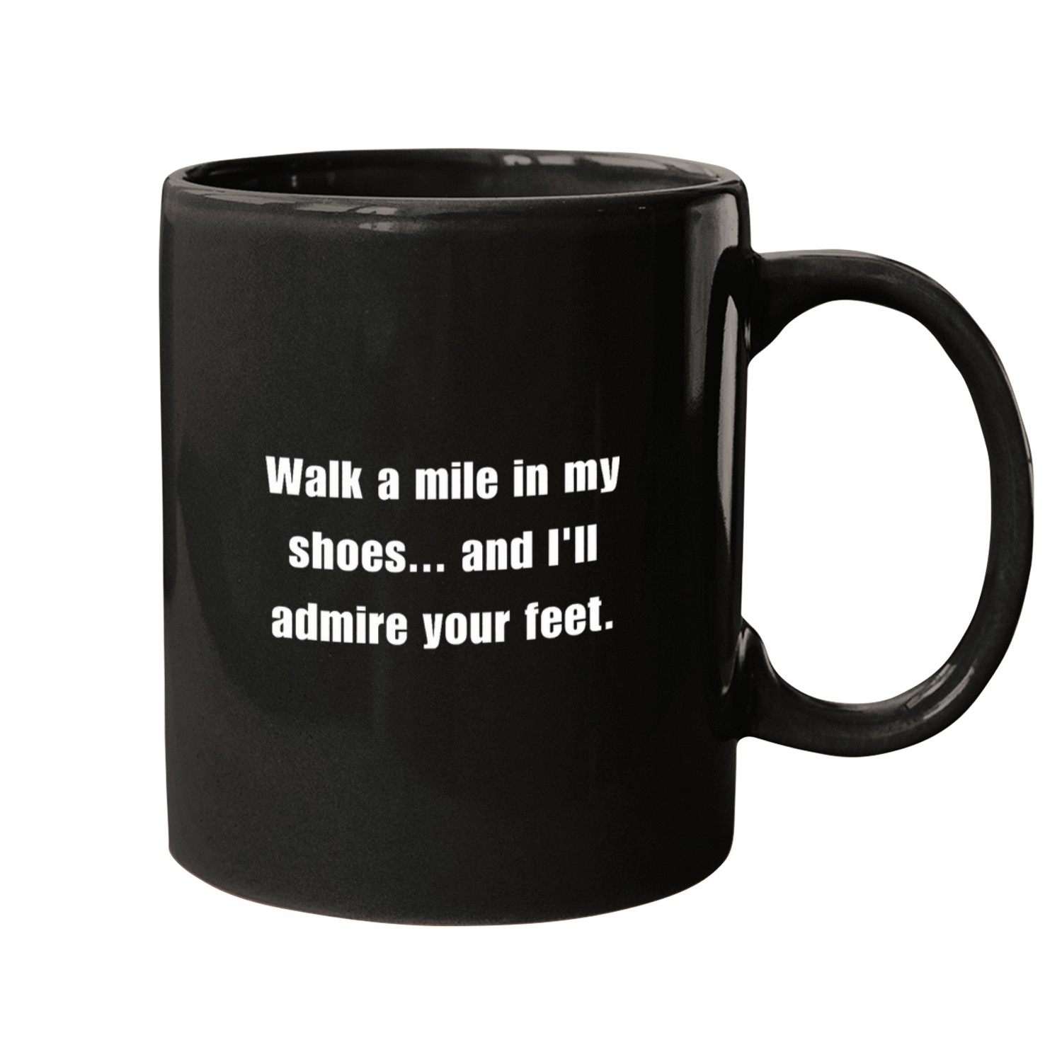 Walk a mile in my shoes and Ill admire your feet Mugs