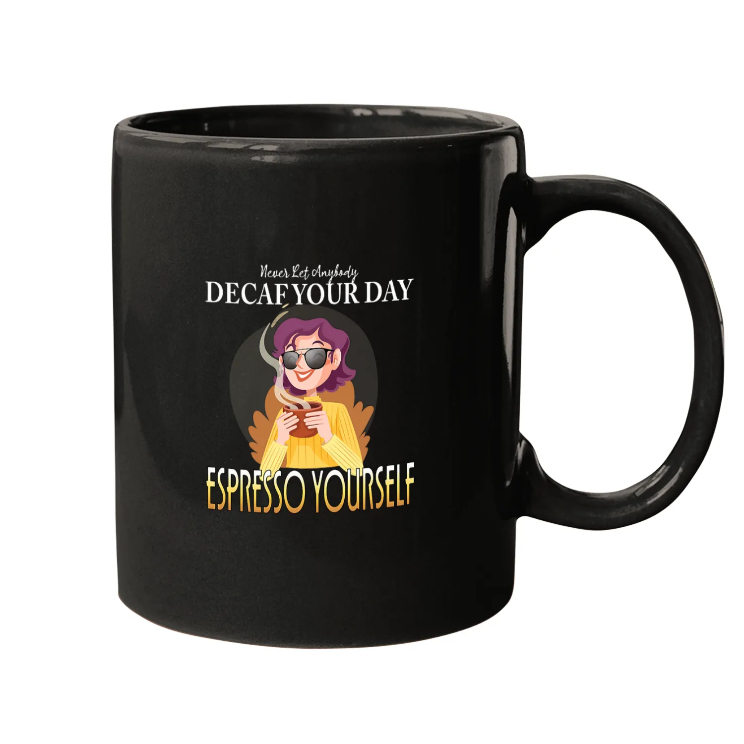 Never Let Anybody Decaf Your Day Espresso Yourself Mugs