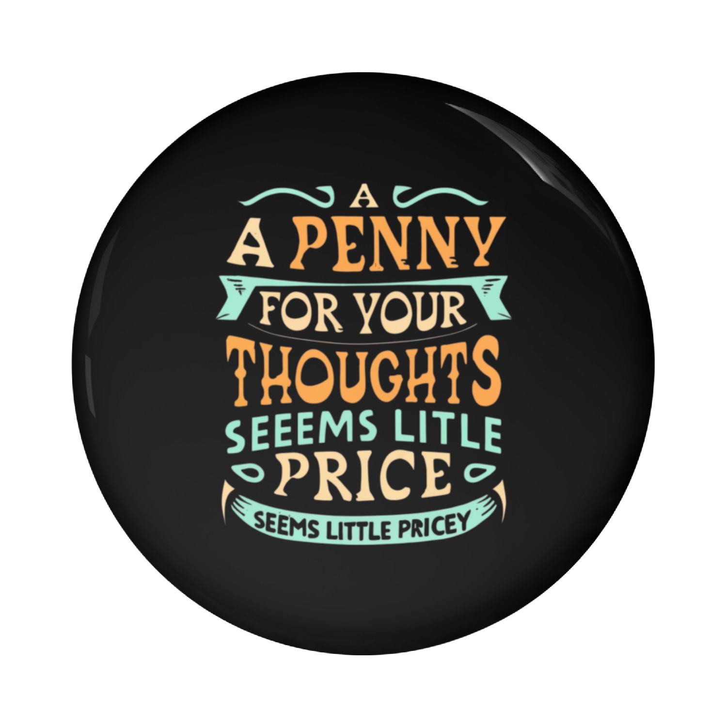 A Penny For Your Thoughts Seems Little Pricey Pin Buttons