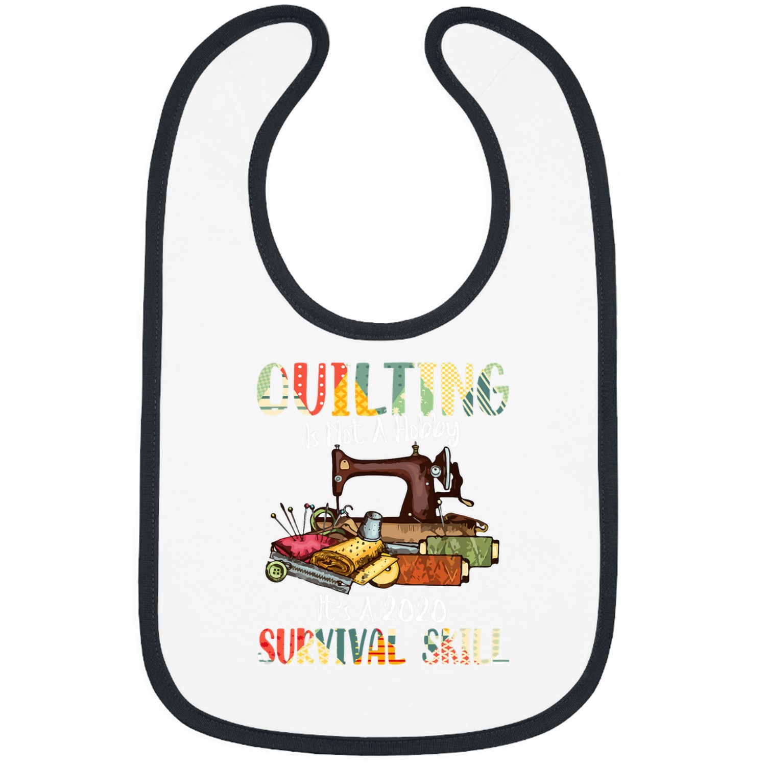 Sewing Machine Is Not A Hobby Its A Survival Skill Bibs