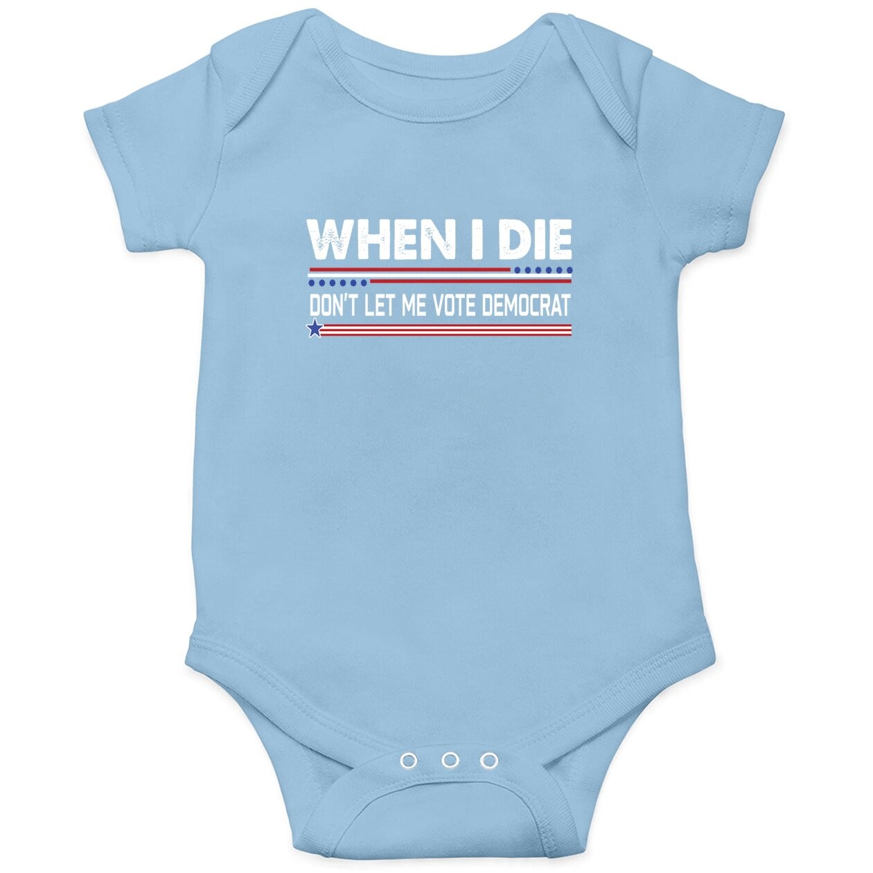 When I Die Don't Let Me Vote Democrat Anti Biden Baby Bodysuit