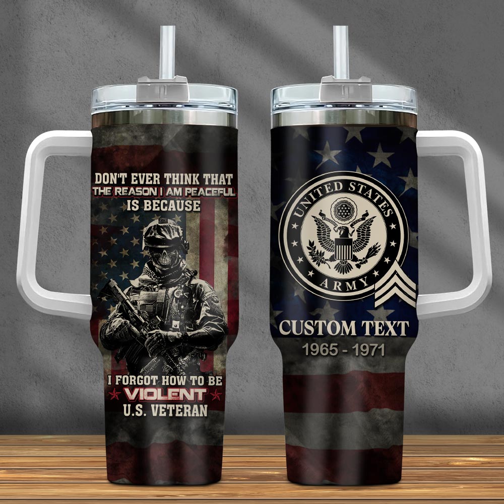 Customized US Veteran Don’t Ever Think That The Reason I Am Peaceful Is Because I Forgot How To Be Violent Tumbler 40oz with Handle