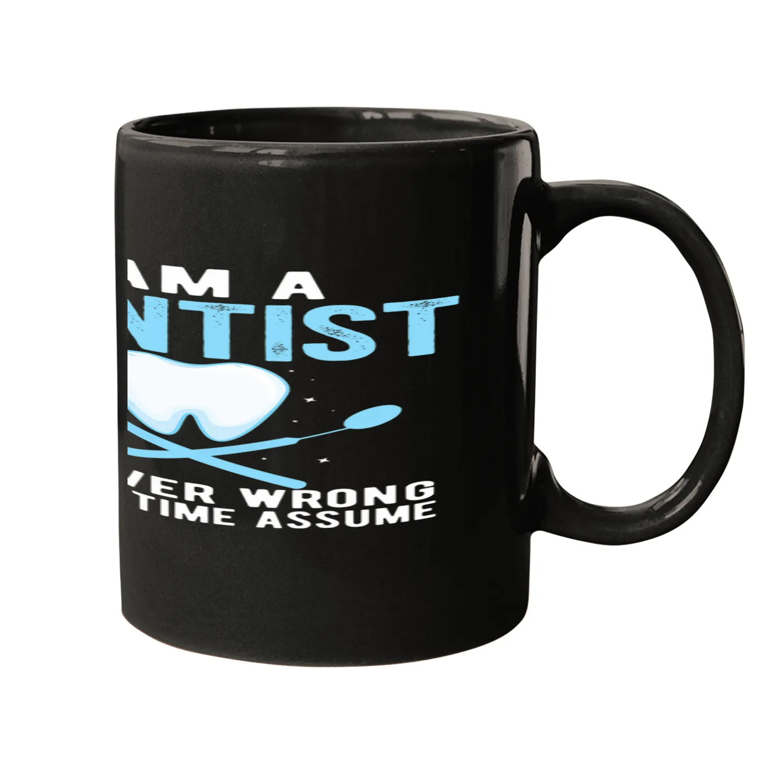 Im A dentists To Save Time Lets Just Assume Im Never Wrong Mugs