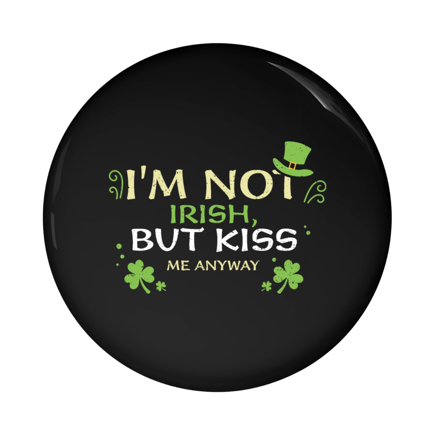 I'm not Irish, but kiss me anyway Pin Buttons