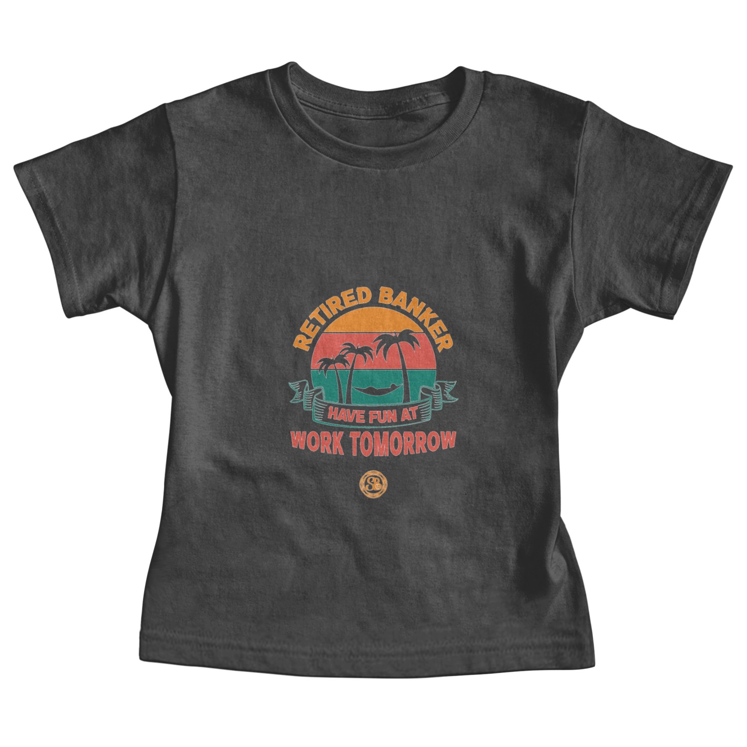 Retired Banker Have Fun At Work Tomorrow - Retire Baby Tees