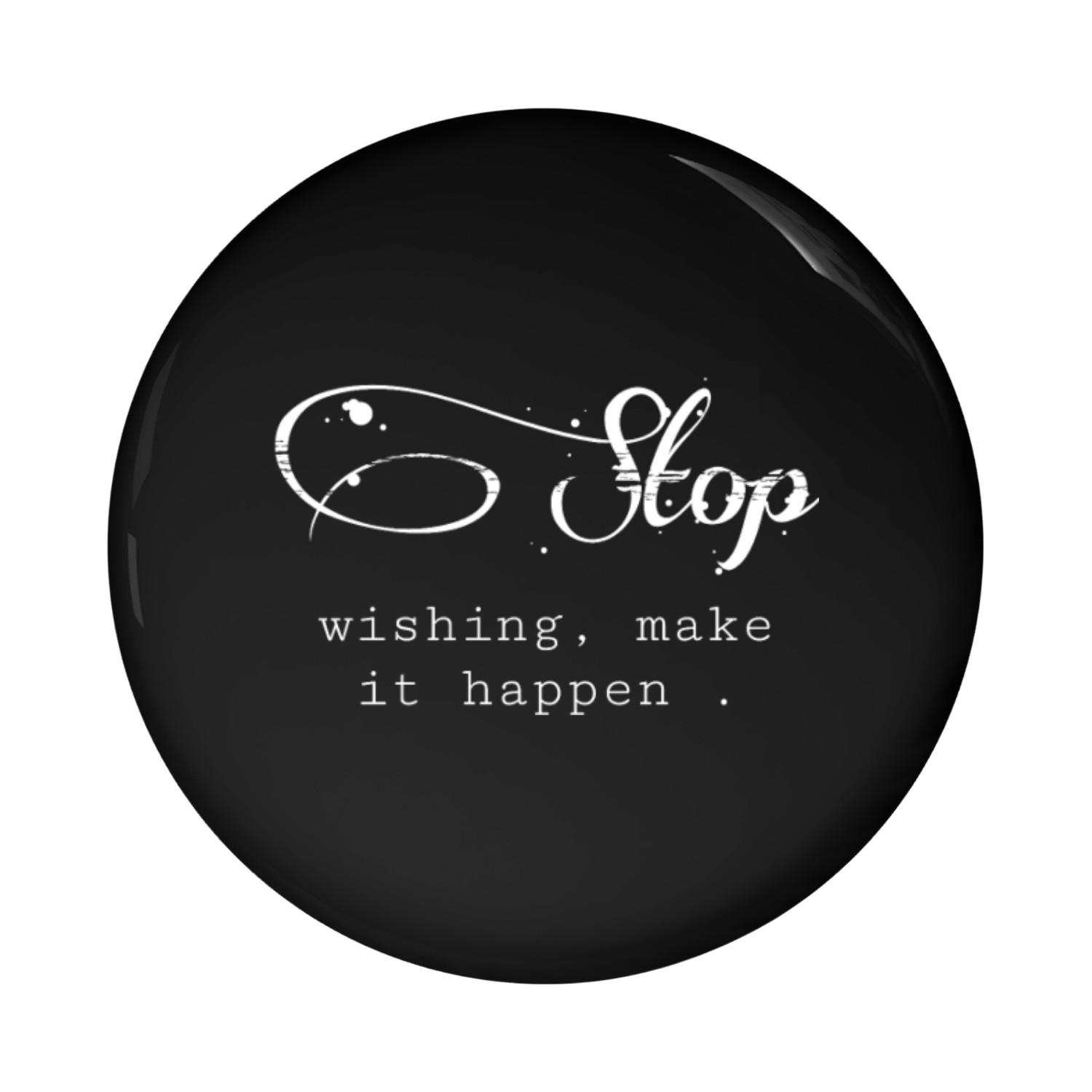 Stop wishing, make it ha Pin Buttons