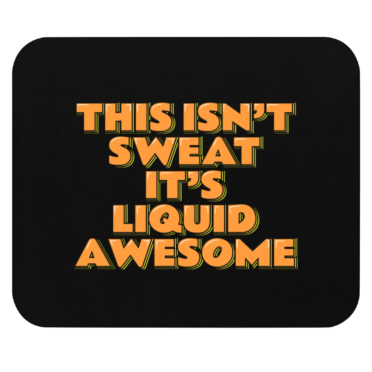 This Isn't Sweat It's Liquid Awesome Mouse Pads