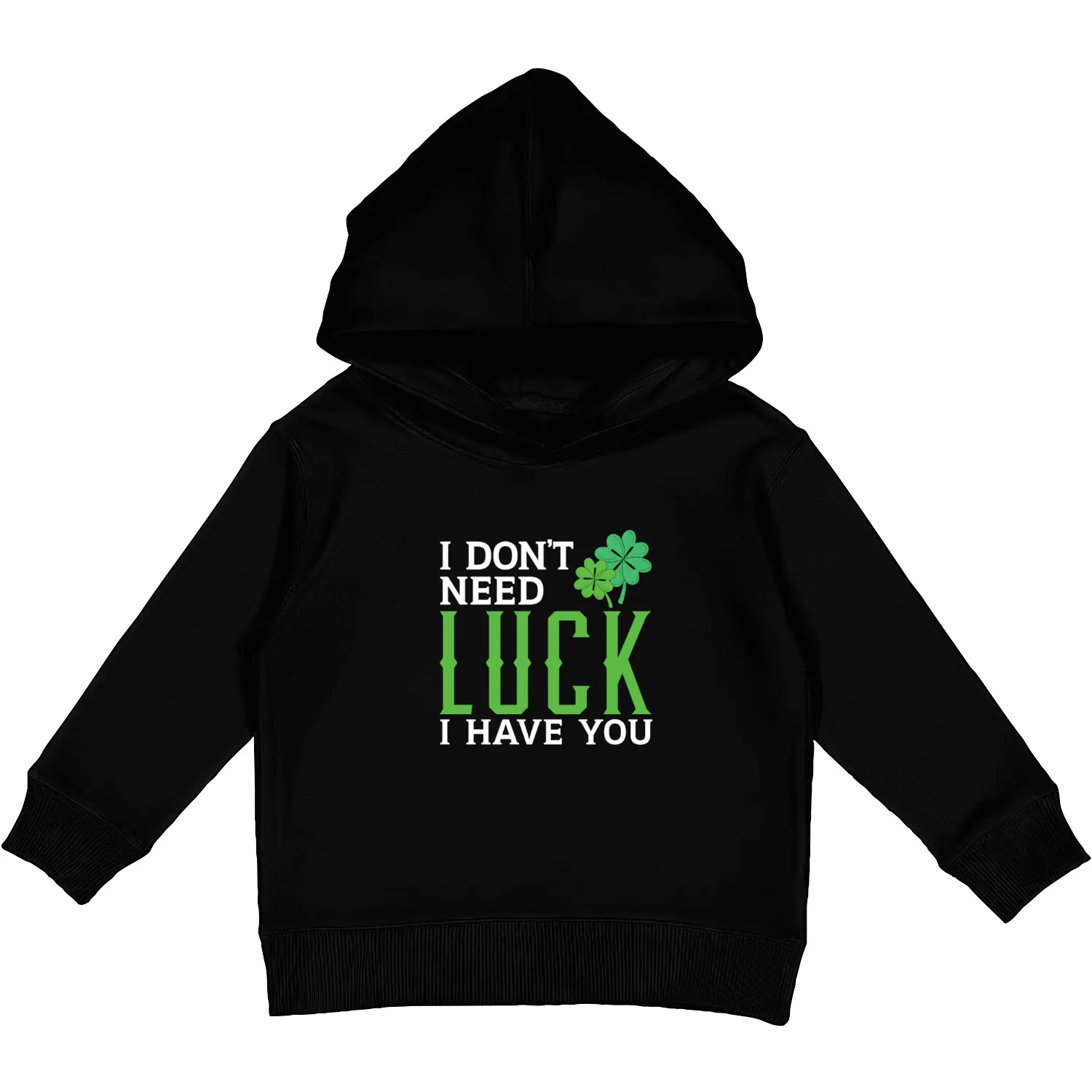I Don't Need Luck I Have You St. Patricks Day Kids Pullover Hoodies