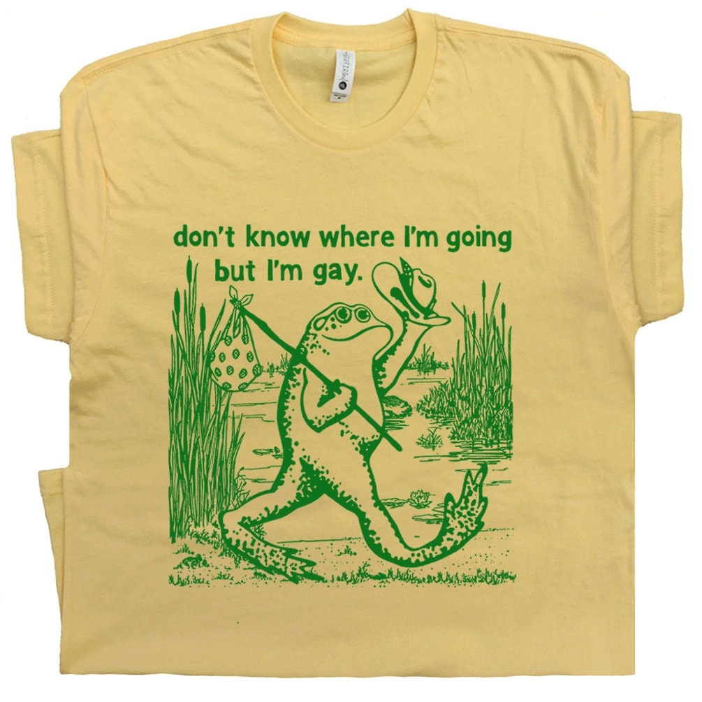 Gay Frog Shirt I Don't Know Where I'm Going But I'm Gay