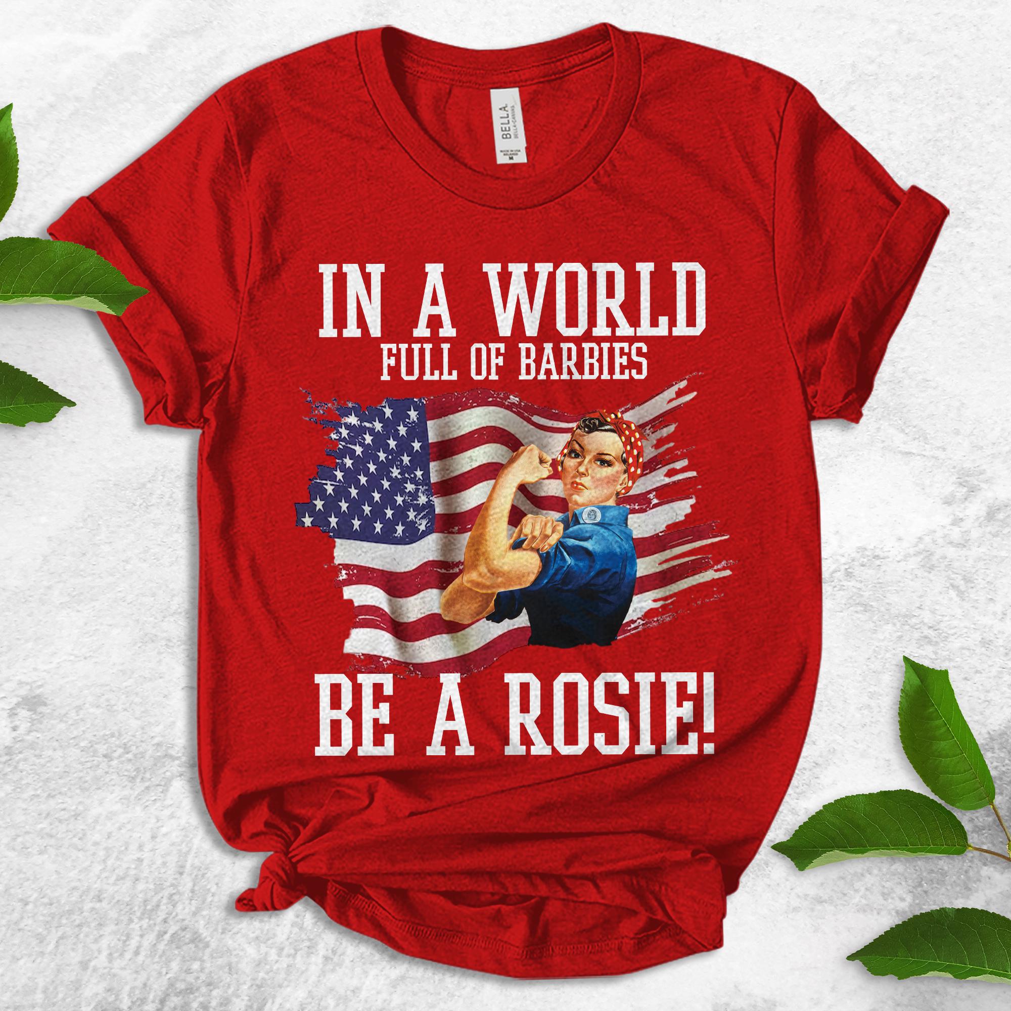 Rosie the Riveter Shirt, In A World Full Of Be A Rosie Shirt, Strong Women Shirt, American Flag Shirt