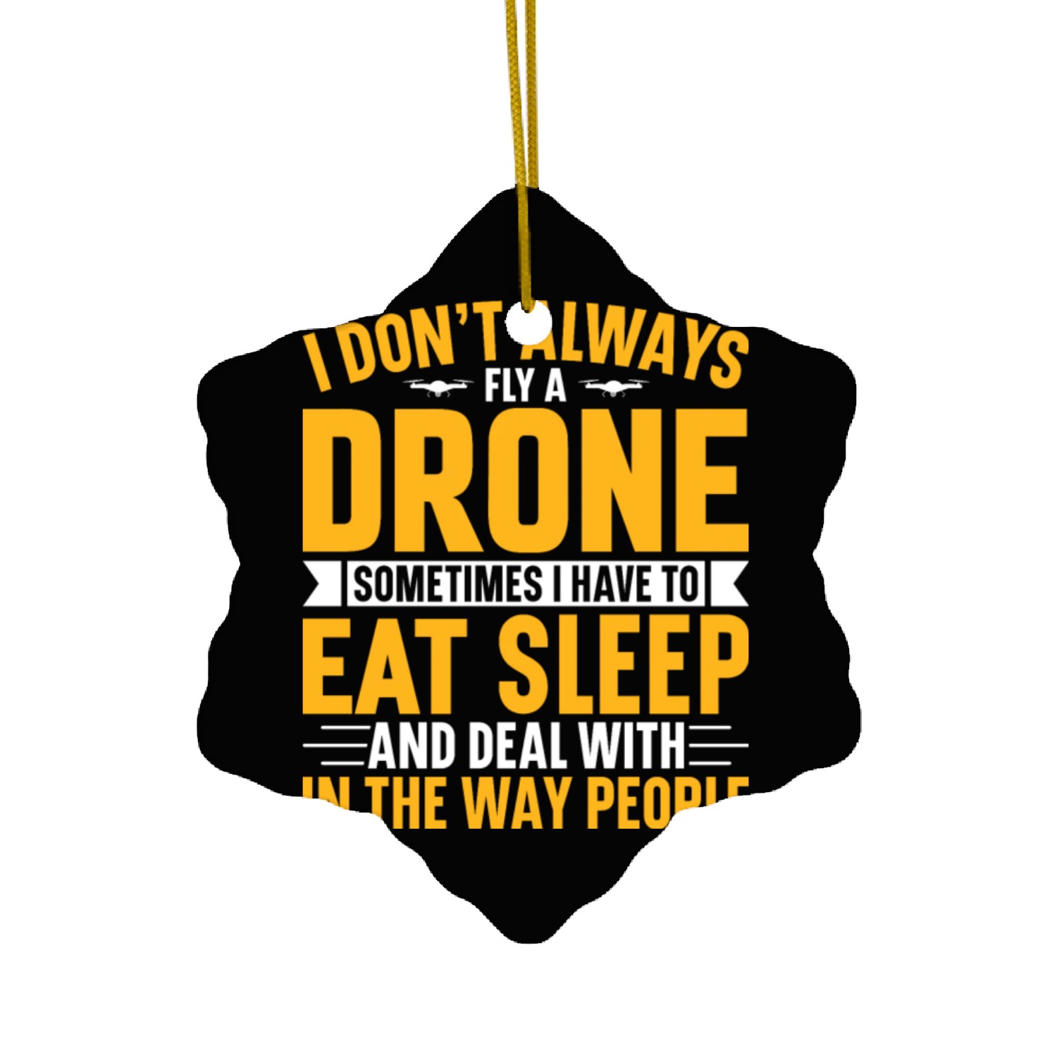 I Don t Always Drone Sometimes I Have To Eat Sleep Ceramic Ornaments