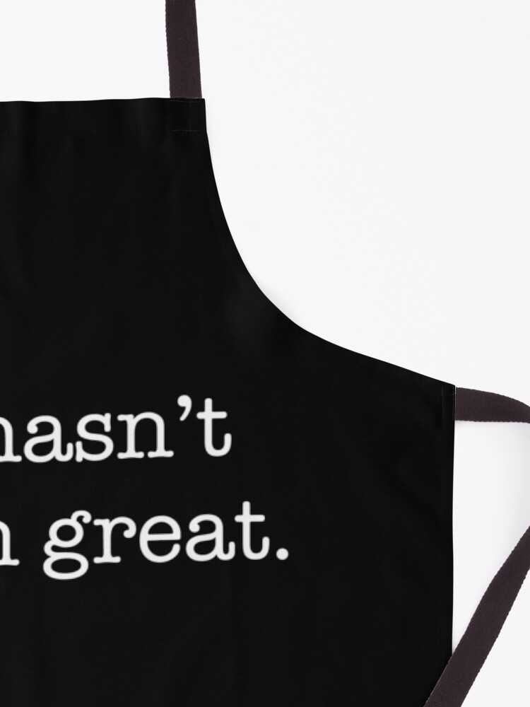 It Hasn't Been Great Funny Anti Trump Shirt Sarcastic Apron