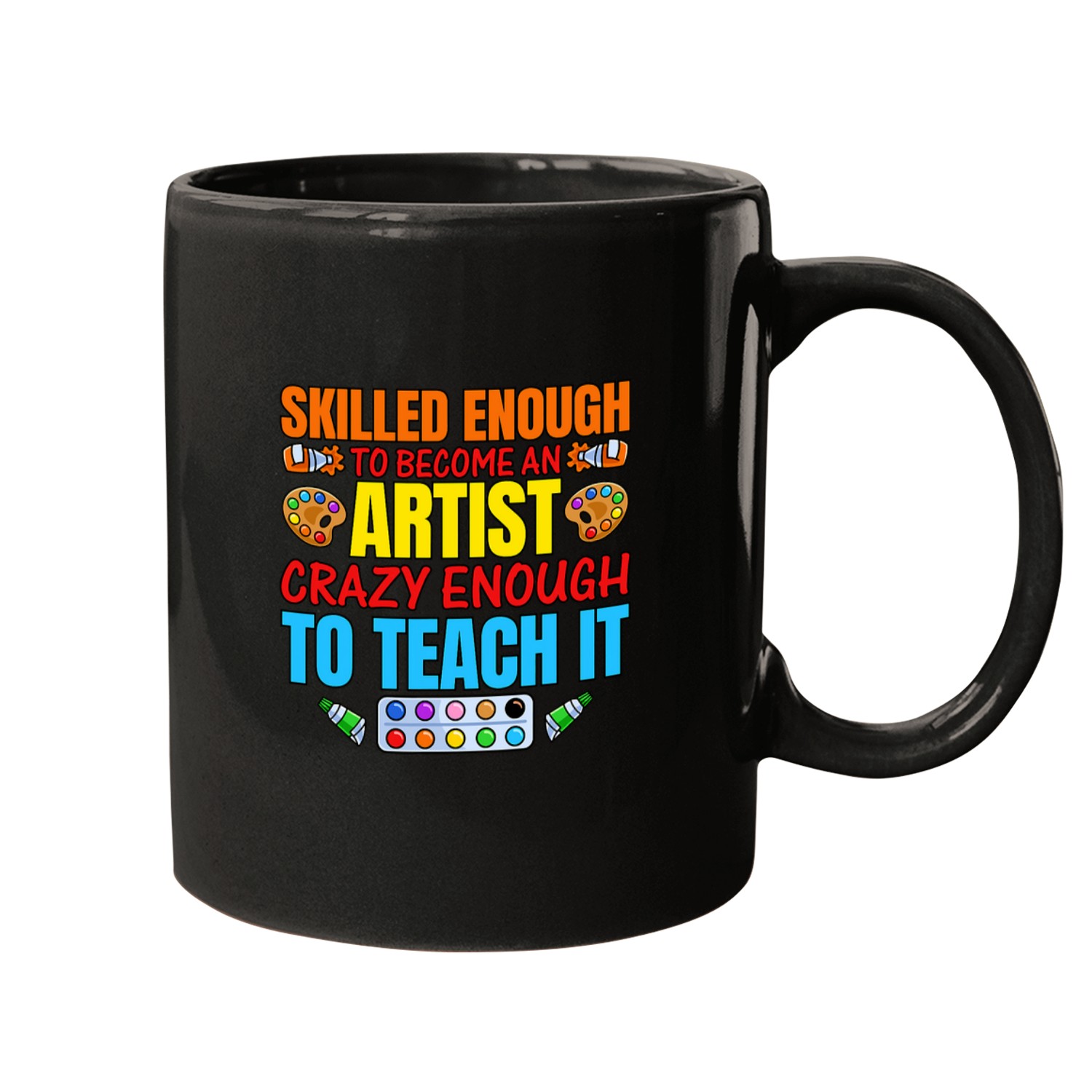Skilled Enough To Become An Artist crazys Enough To Teach It Mugs