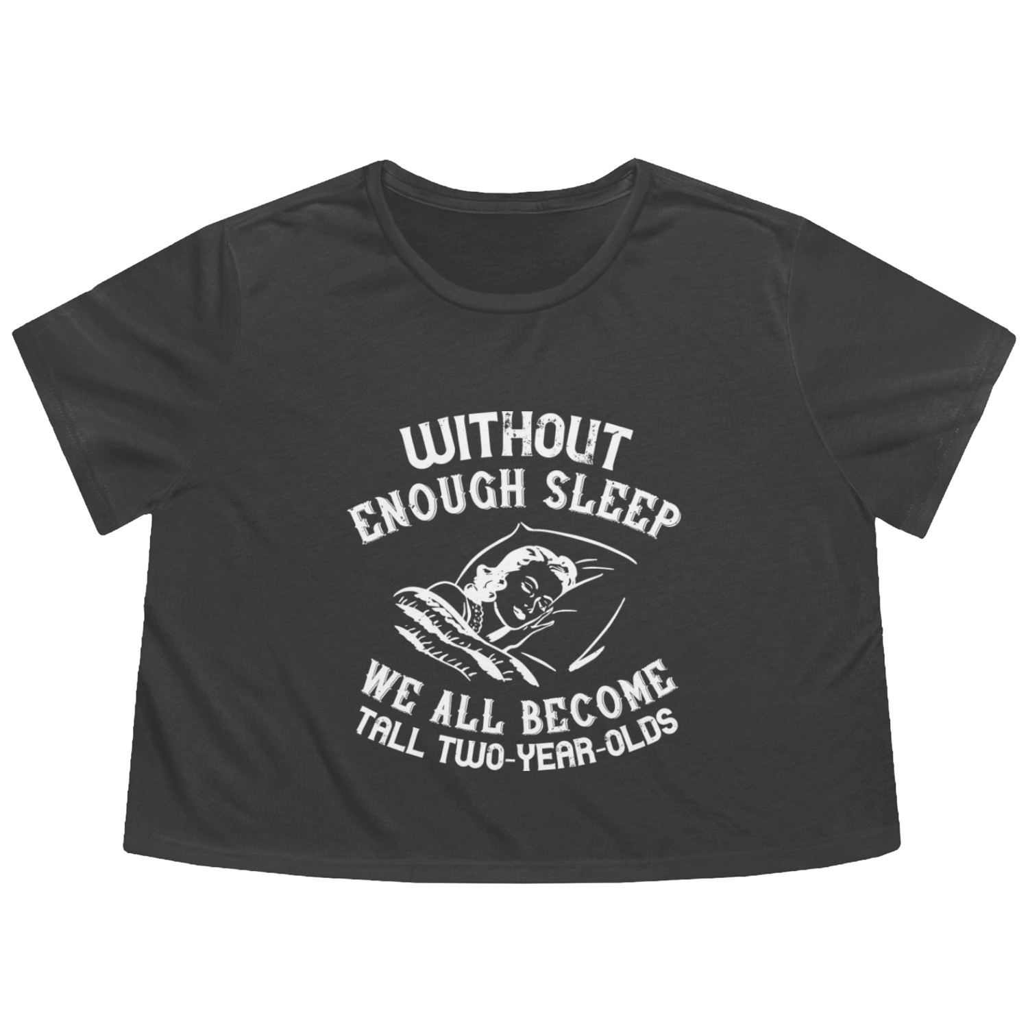 Without Enough Sleep We All Become Tall Two Year Flowy Cropped Tees