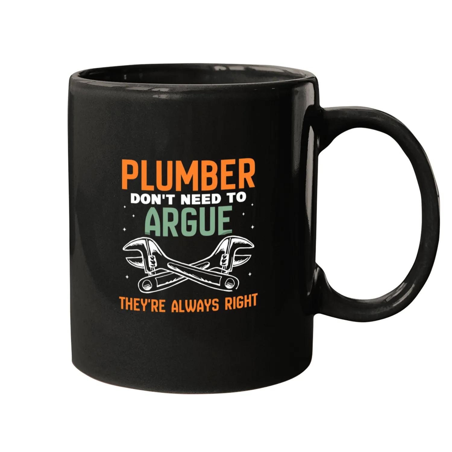 Plumbers Job Dont Need To Argue Theyre Always Right Plumbing Mugs