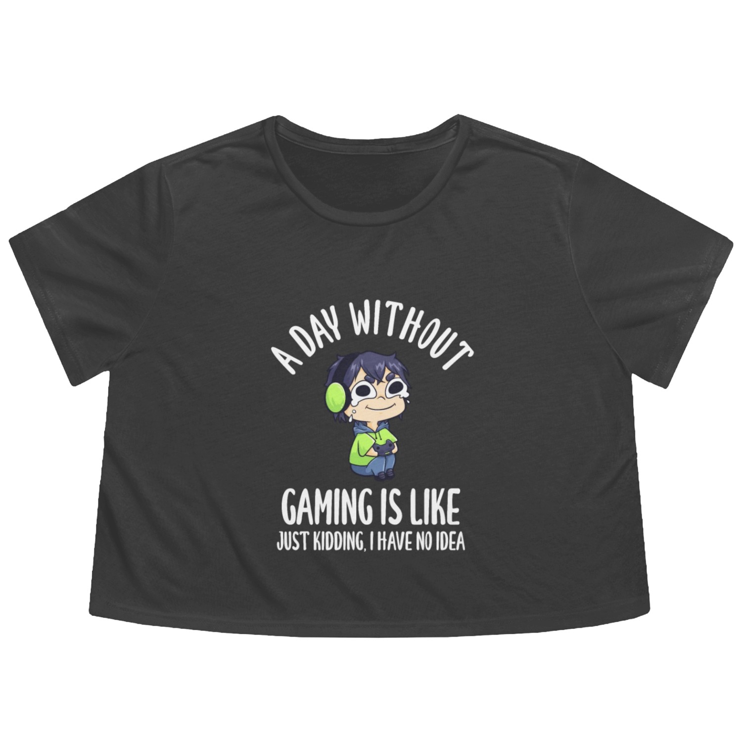 A Day Without Gaming Is Like Just Kidding Flowy Cropped Tees