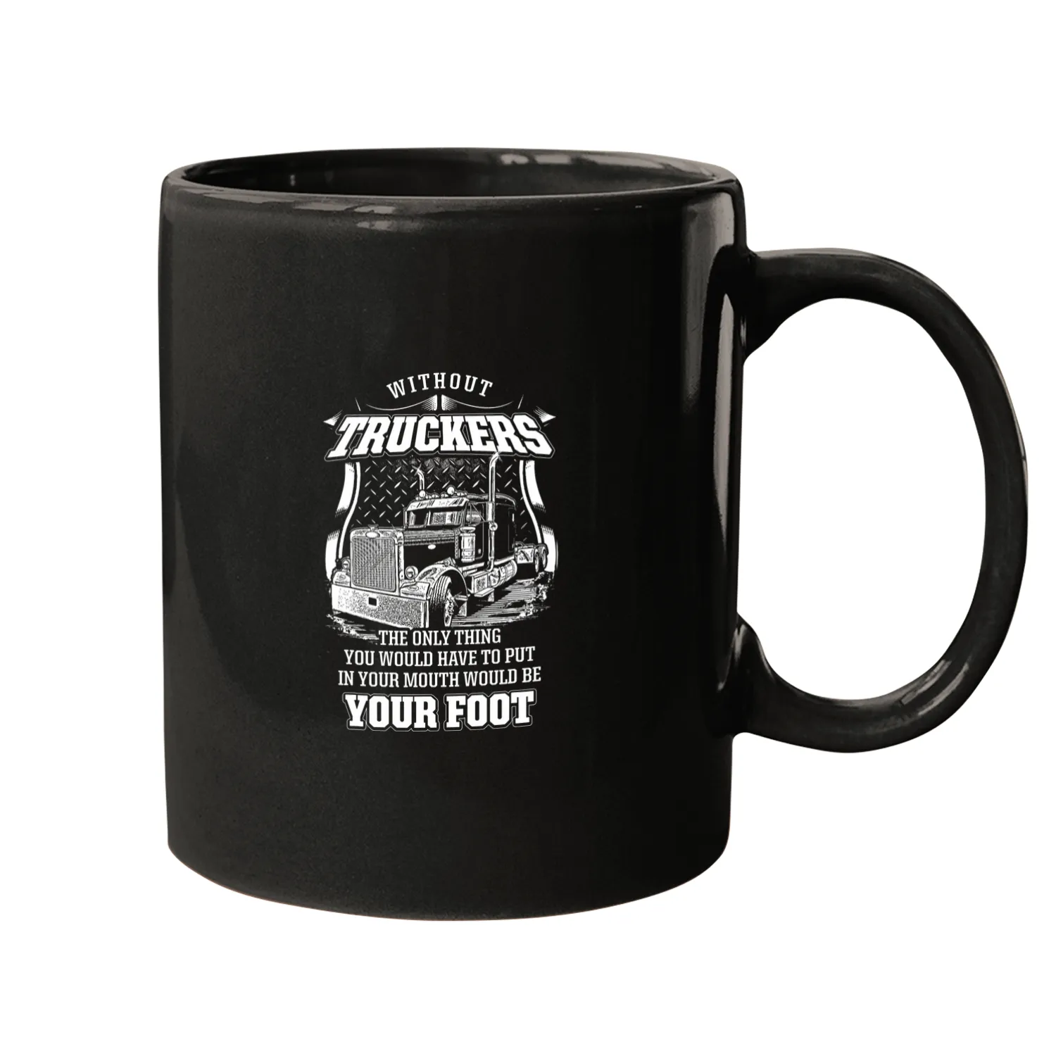 Only Thing in Your Mouth Would Be Your Foot Truckers Mugs