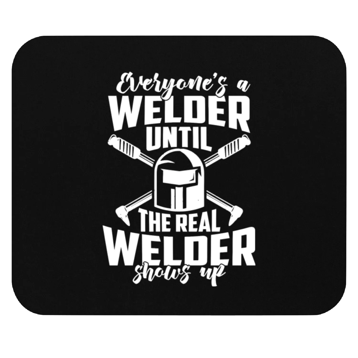 Everyone s A Welder Until The Real Welder Shows Up Mouse Pads