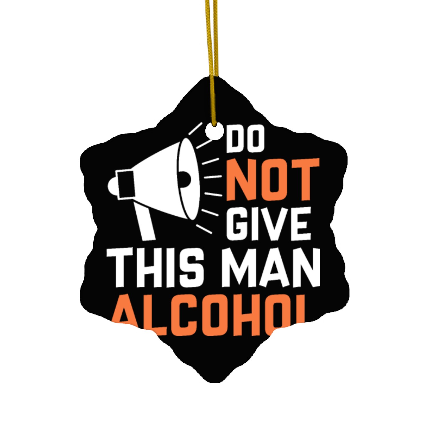 Do Not Give This Man Alcohol Ceramic Ornaments