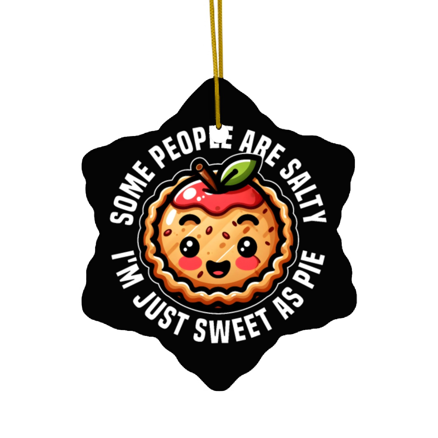 SOME PEOPLE ARE SALTY I'M JUST SWEET AS PIE Ceramic Ornaments