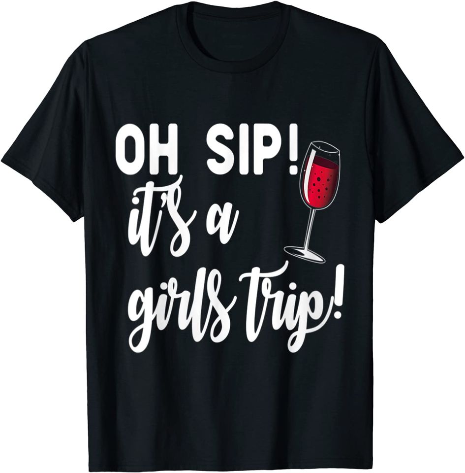 Sips And Trips Oh Sip! It's A Girls Trip Wine Party Funny T-Shirt