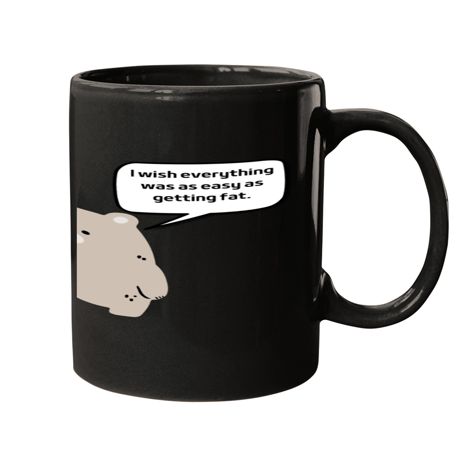 I wish everything was as easy as getting fat. Mugs