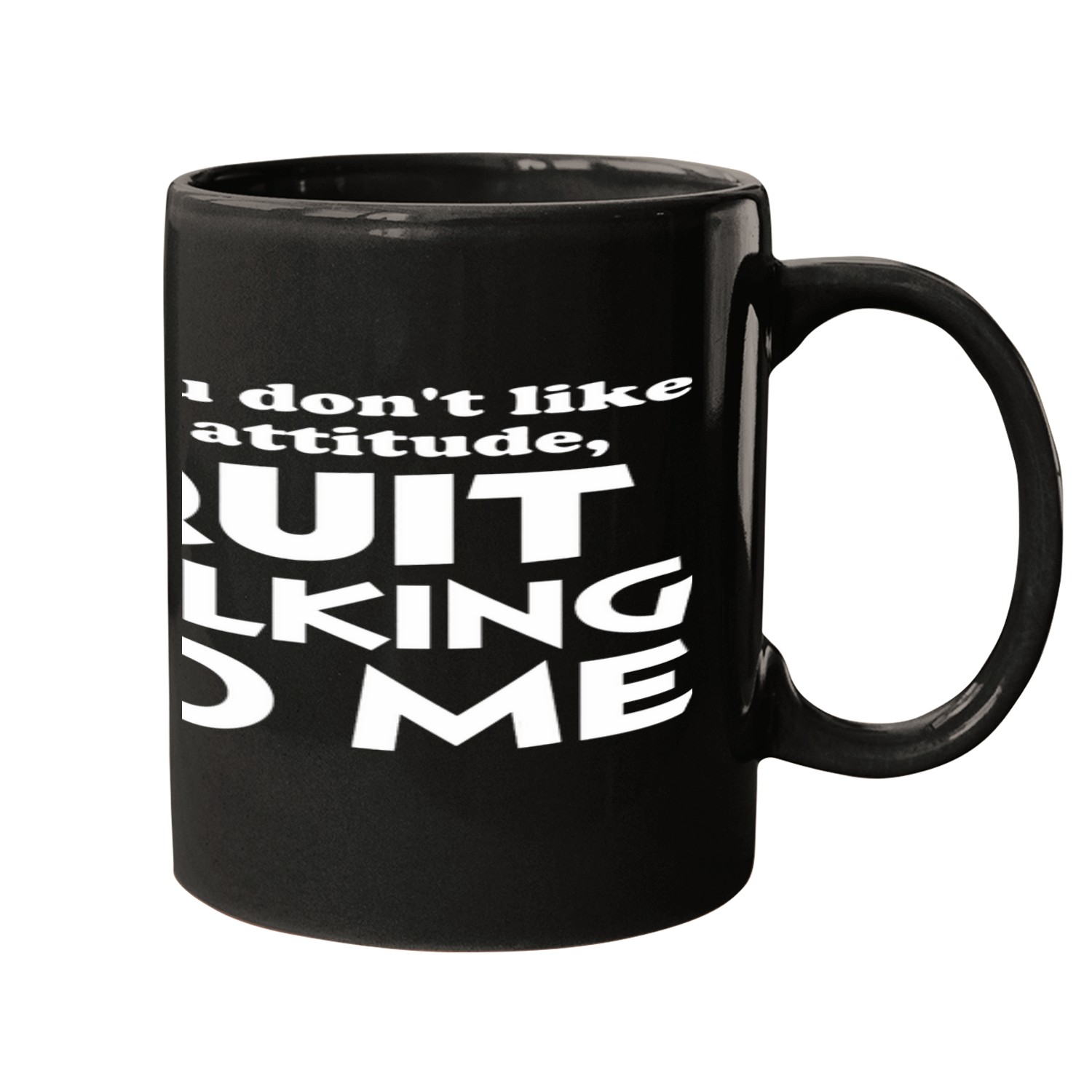 If You Dont Like My Attitude Quit Taking To Me Humor Quote Mugs