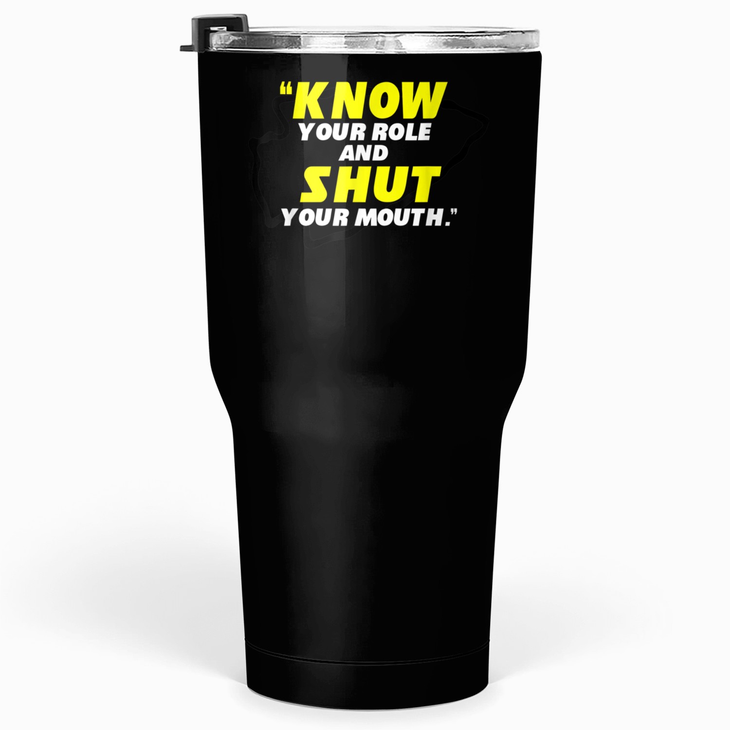 Know Your Role and Shut Your Mouth Tumblers 30 Oz