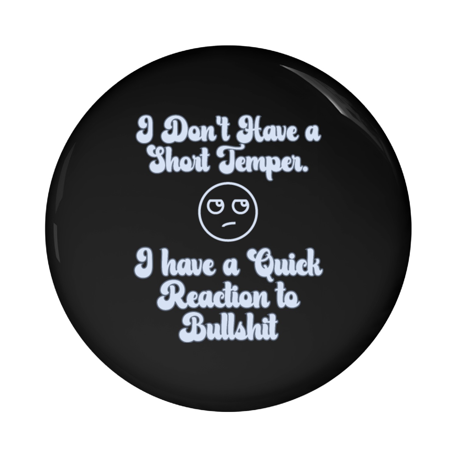 I Don’t Have a Short Temper I have a Quick.... Pin Buttons